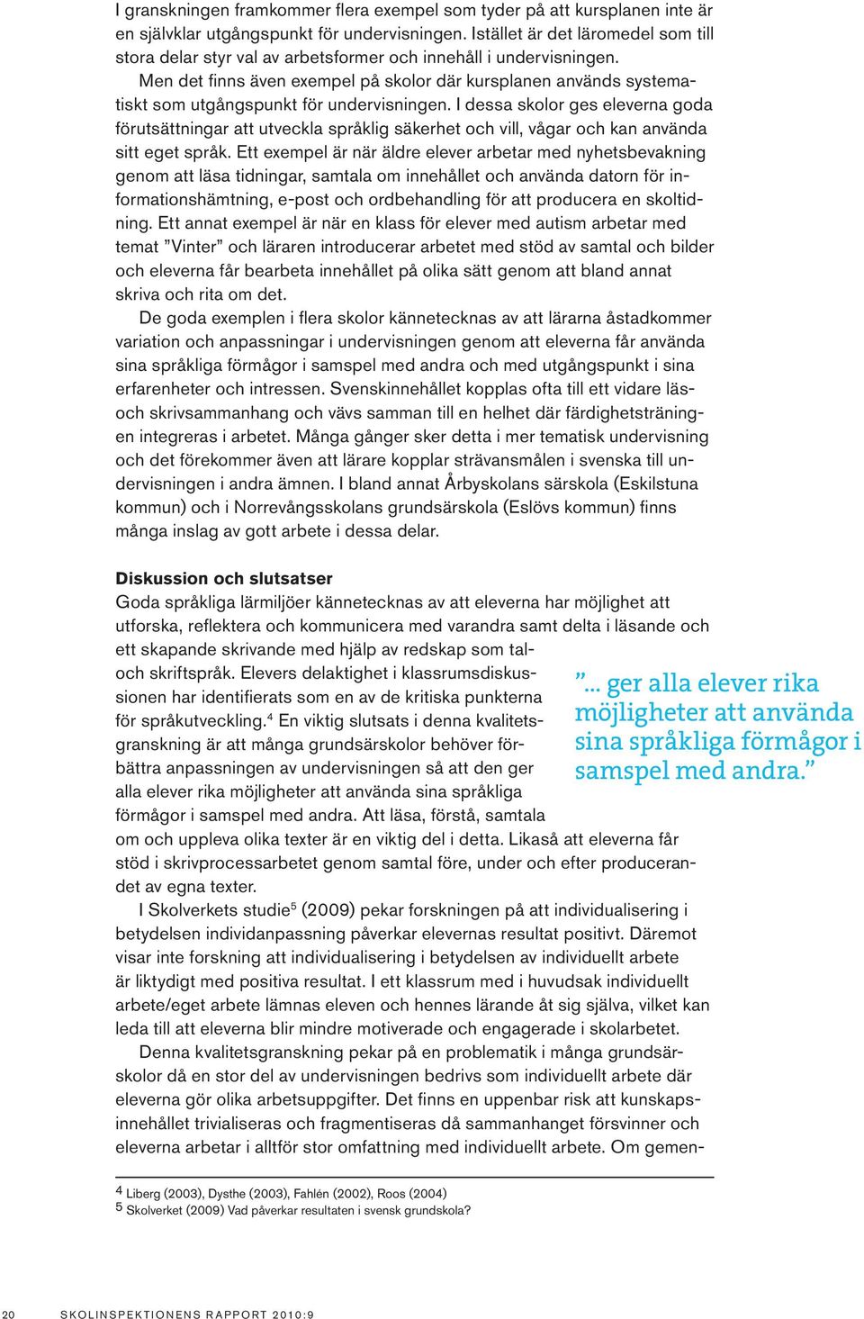 Men det finns även exempel på skolor där kursplanen används systematiskt som utgångspunkt för undervisningen.