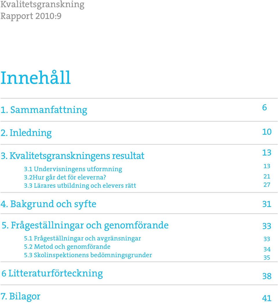 Bakgrund och syfte 5. Frågeställningar och genomförande 5.1 Frågeställningar och avgränsningar 5.