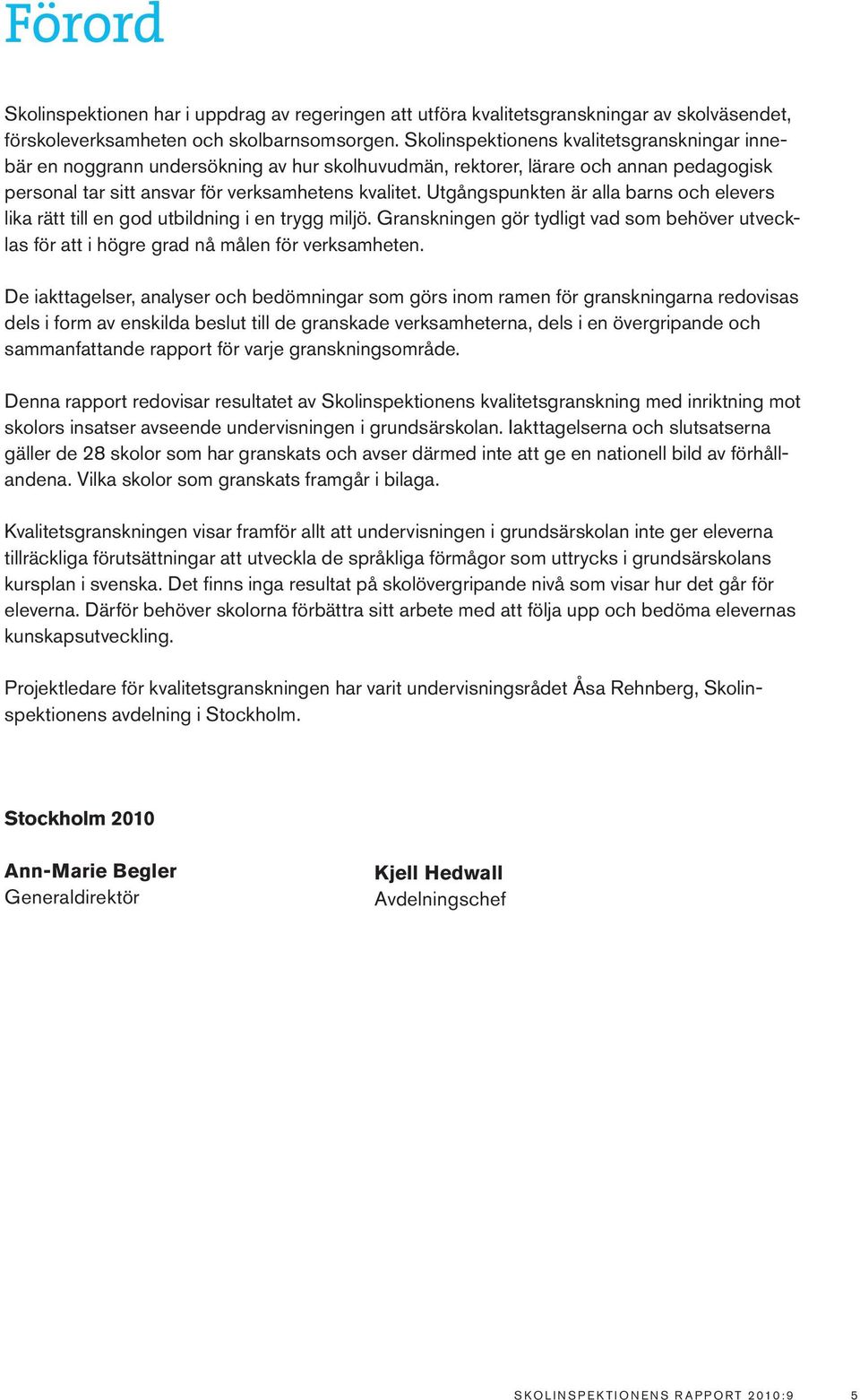 Utgångspunkten är alla barns och elevers lika rätt till en god utbildning i en trygg miljö. Granskningen gör tydligt vad som behöver utvecklas för att i högre grad nå målen för verksamheten.