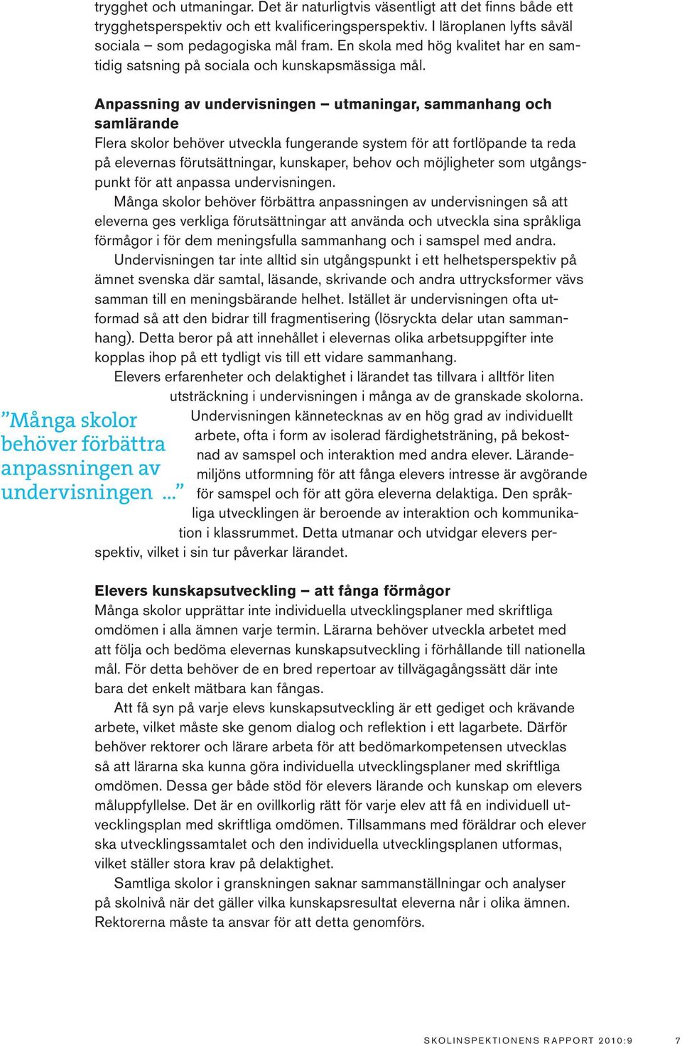 Anpassning av undervisningen utmaningar, sammanhang och samlärande Flera skolor behöver utveckla fungerande system för att fortlöpande ta reda på elevernas förutsättningar, kunskaper, behov och