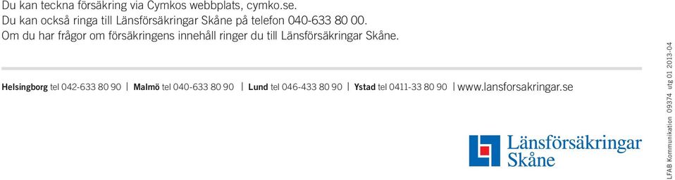 Om du har frågor om försäkringens innehåll ringer du till Länsförsäkringar Skåne.