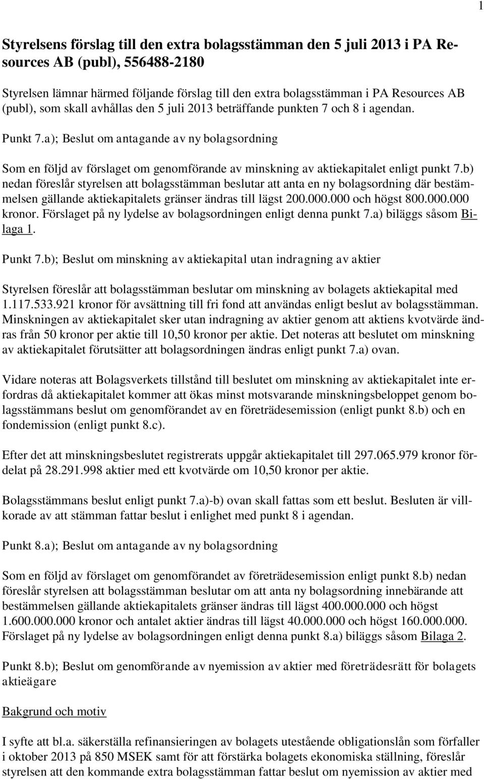 a); Beslut om antagande av ny bolagsordning Som en följd av förslaget om genomförande av minskning av aktiekapitalet enligt punkt 7.