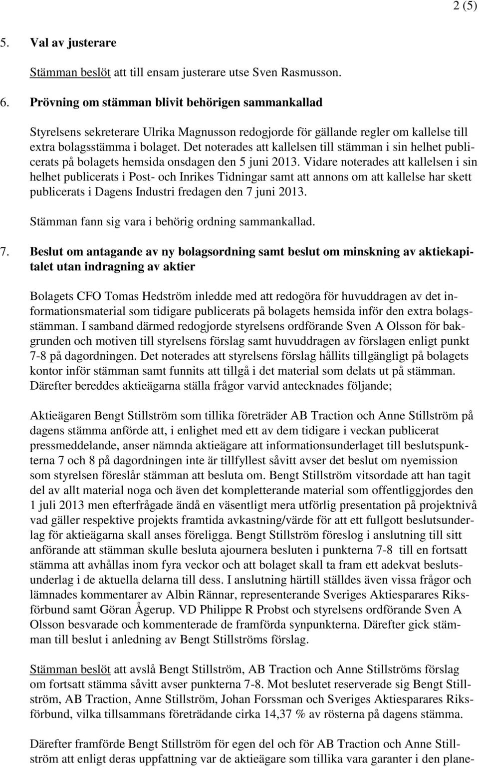 Det noterades att kallelsen till stämman i sin helhet publicerats på bolagets hemsida onsdagen den 5 juni 2013.