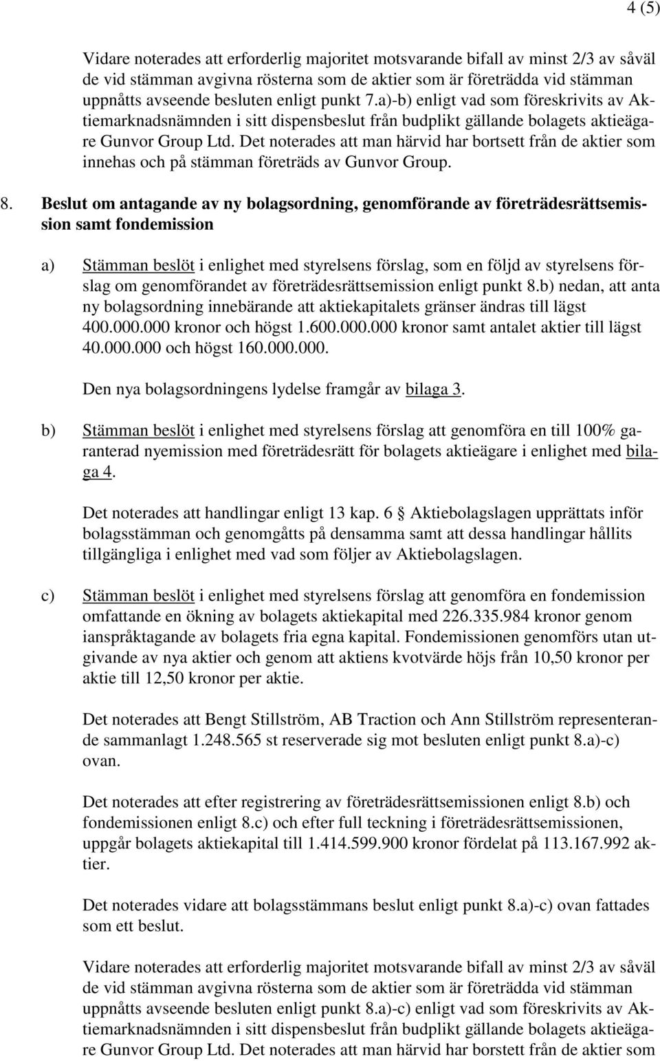 Det noterades att man härvid har bortsett från de aktier som innehas och på stämman företräds av Gunvor Group. 8.