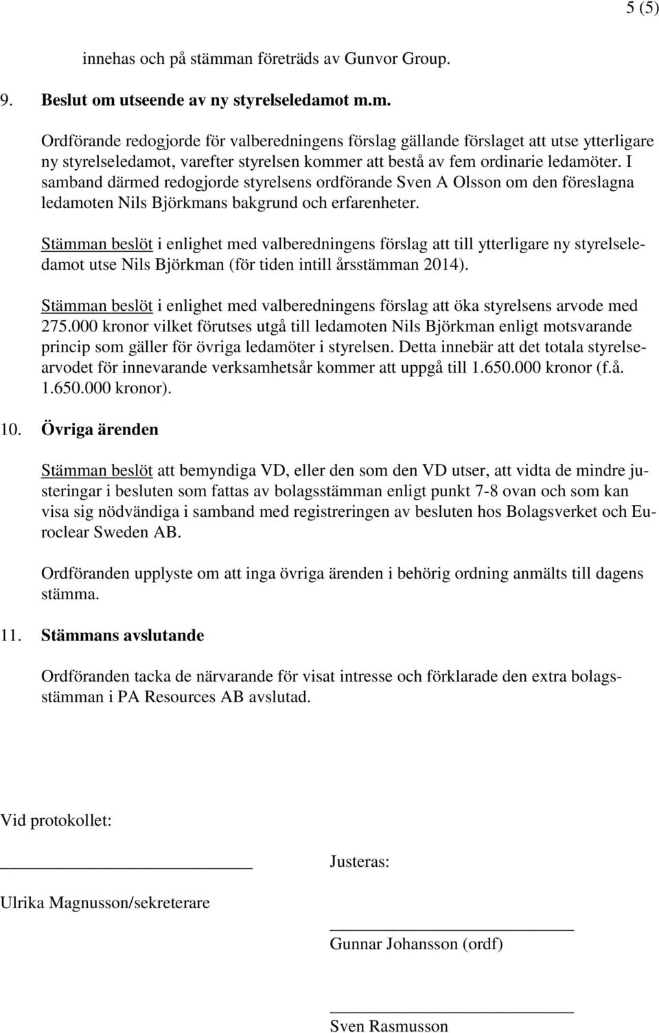 Stämman beslöt i enlighet med valberedningens förslag att till ytterligare ny styrelseledamot utse Nils Björkman (för tiden intill årsstämman 2014).