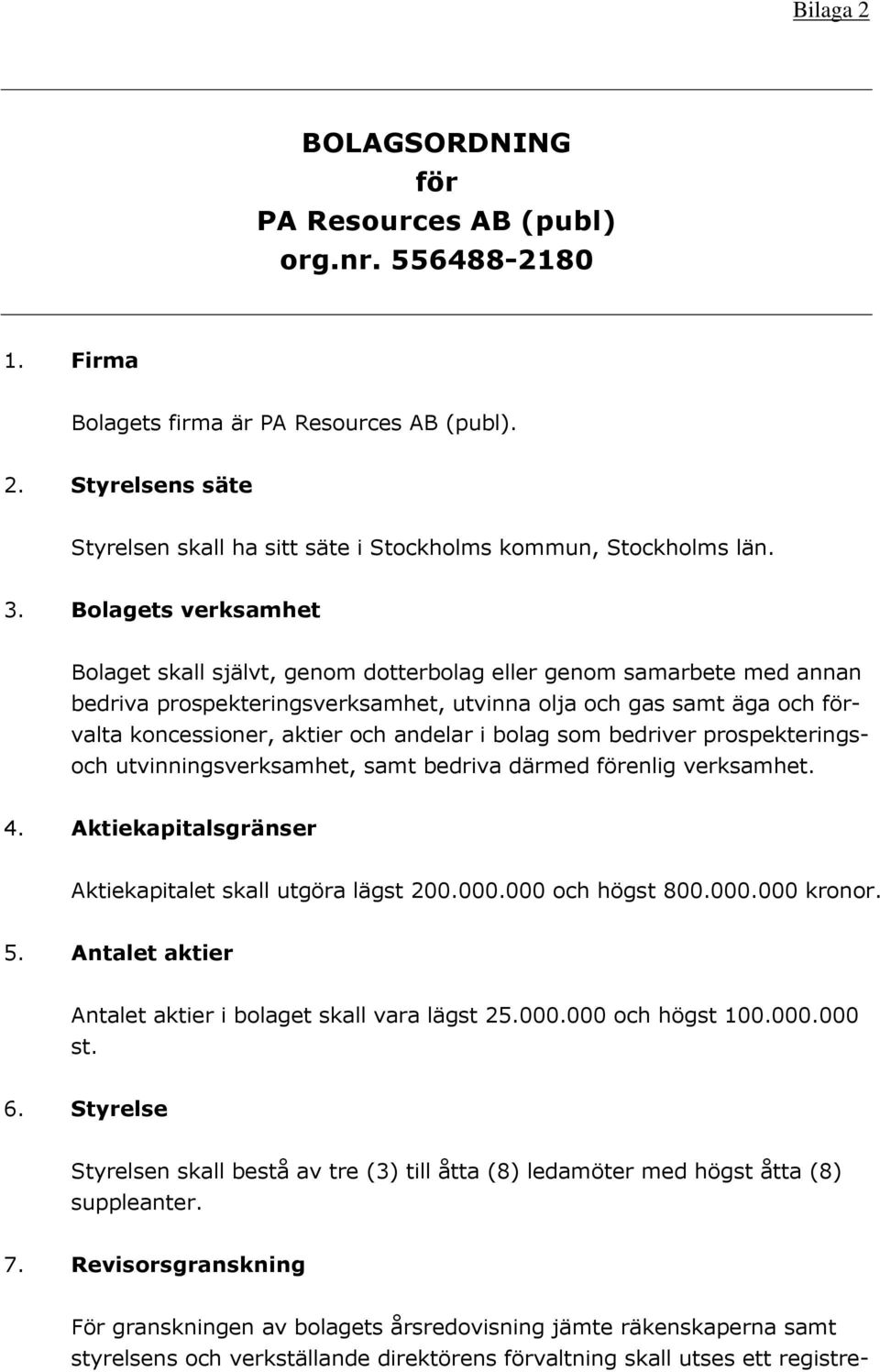 andelar i bolag som bedriver prospekteringsoch utvinningsverksamhet, samt bedriva därmed förenlig verksamhet. 4. Aktiekapitalsgränser Aktiekapitalet skall utgöra lägst 200.000.000 och högst 800.000.000 kronor.