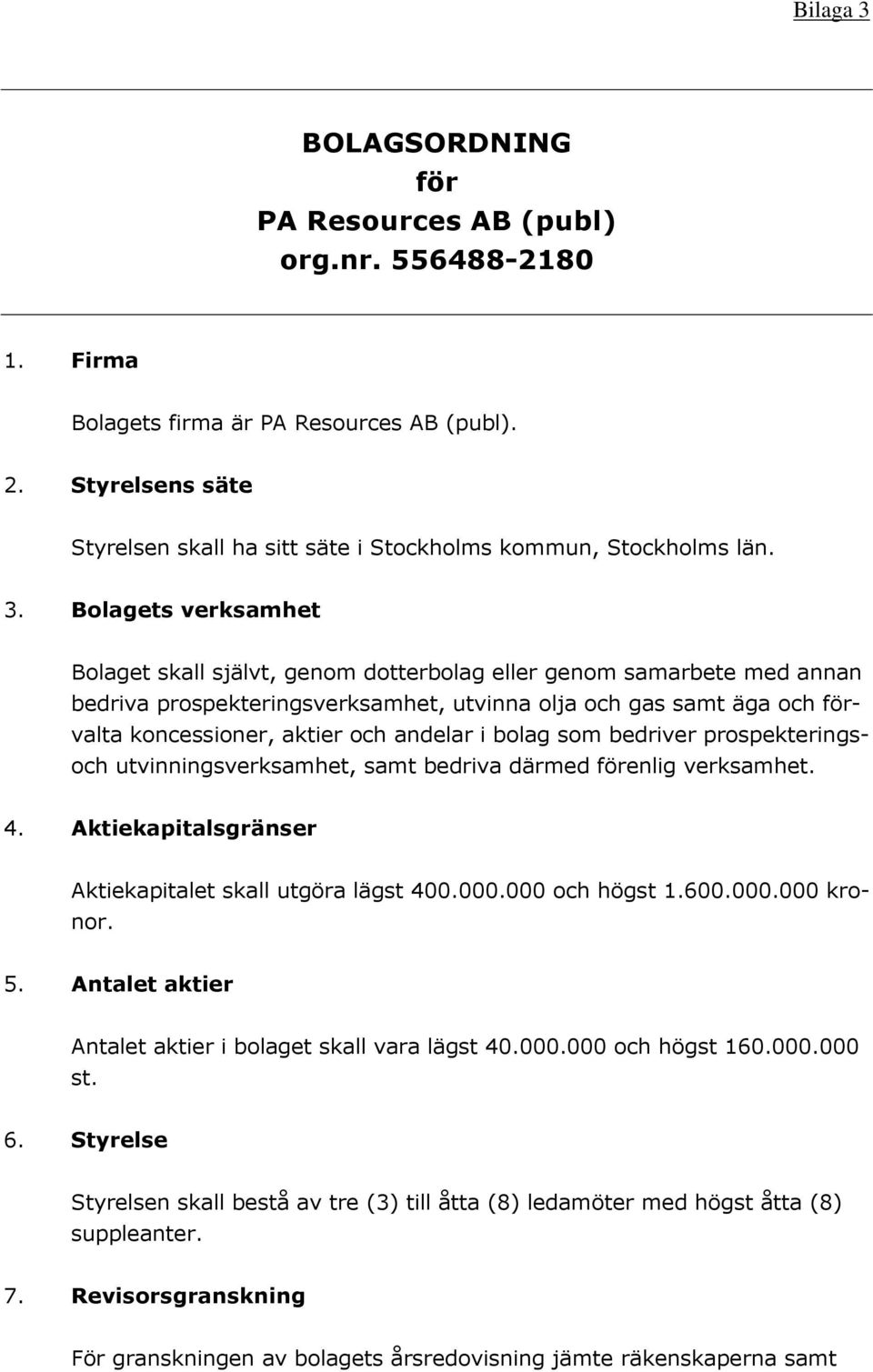 Bolagets verksamhet Bolaget skall självt, genom dotterbolag eller genom samarbete med annan bedriva prospekteringsverksamhet, utvinna olja och gas samt äga och förvalta koncessioner, aktier och