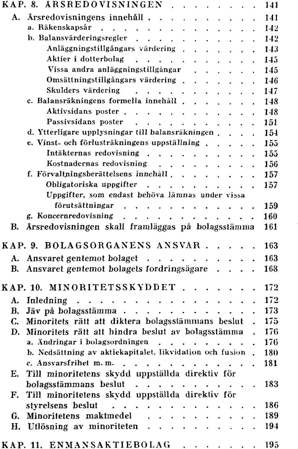 Balansräkningens formella innehåll 148 Aktivsidans poster 148 Passivsidans poster 151 d. Ytterligare upplysningar till balansräkningen.... 154 e.