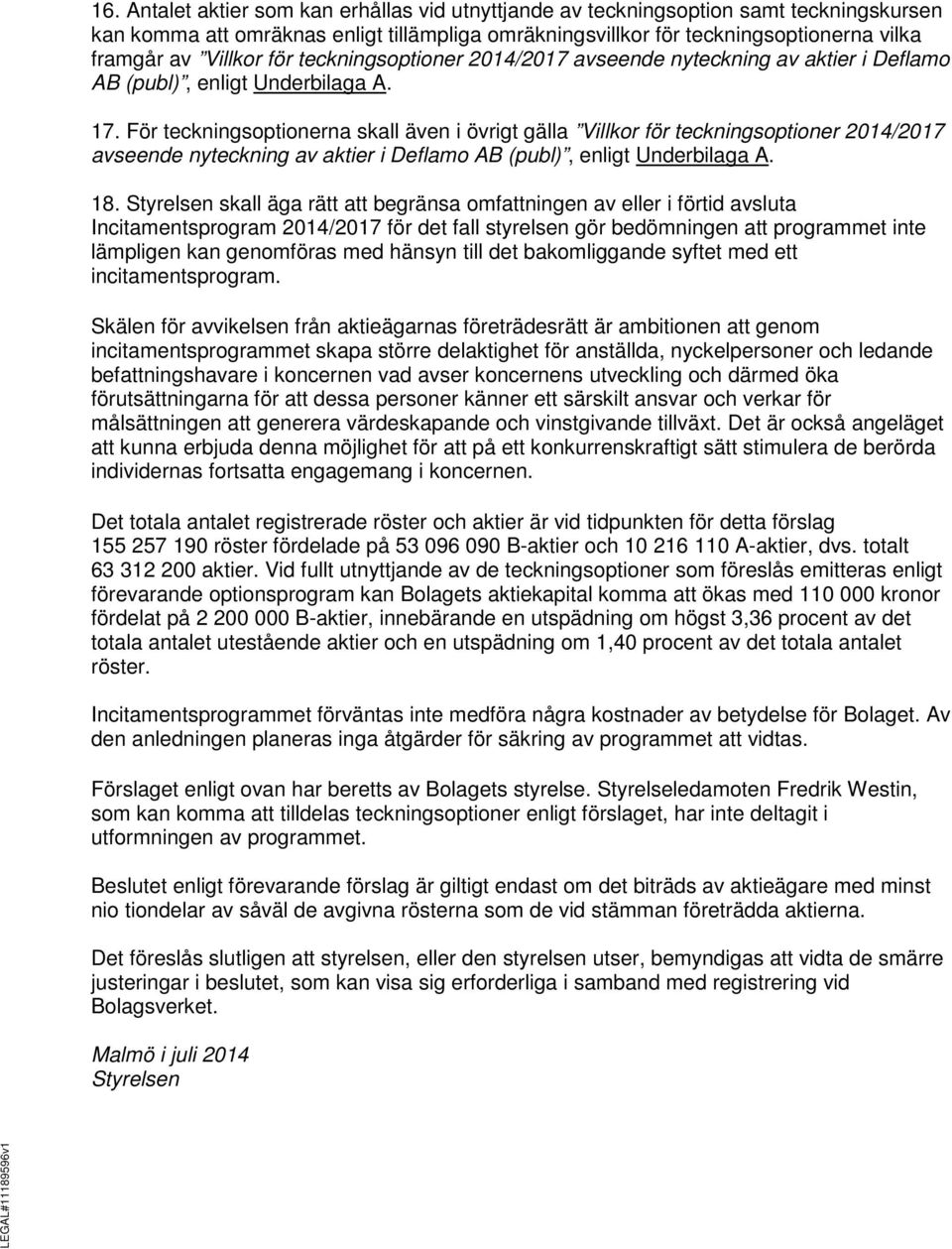 För teckningsoptionerna skall även i övrigt gälla Villkor för teckningsoptioner 2014/2017 avseende nyteckning av aktier i Deflamo AB (publ), enligt Underbilaga A. 18.