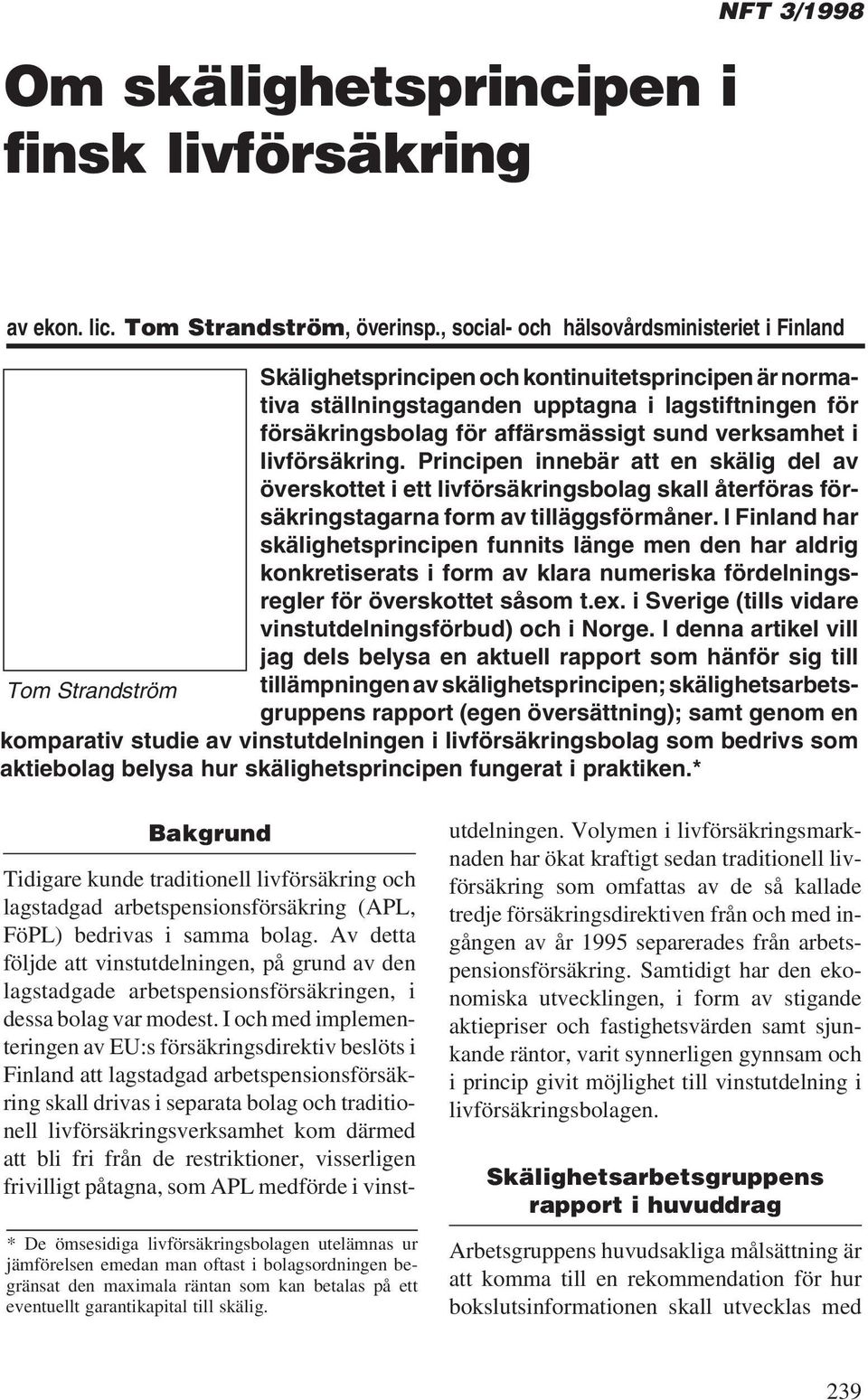 verksamhet i livförsäkring. Principen innebär att en skälig del av överskottet i ett livförsäkringsbolag skall återföras försäkringstagarna form av tilläggsförmåner.