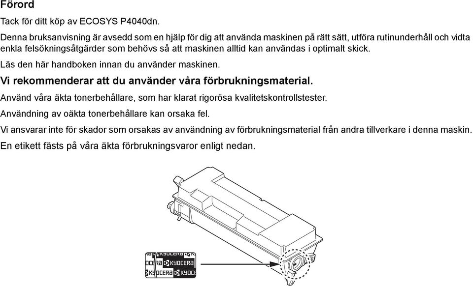 maskinen alltid kan användas i optimalt skick. Läs den här handboken innan du använder maskinen. Vi rekommenderar att du använder våra förbrukningsmaterial.