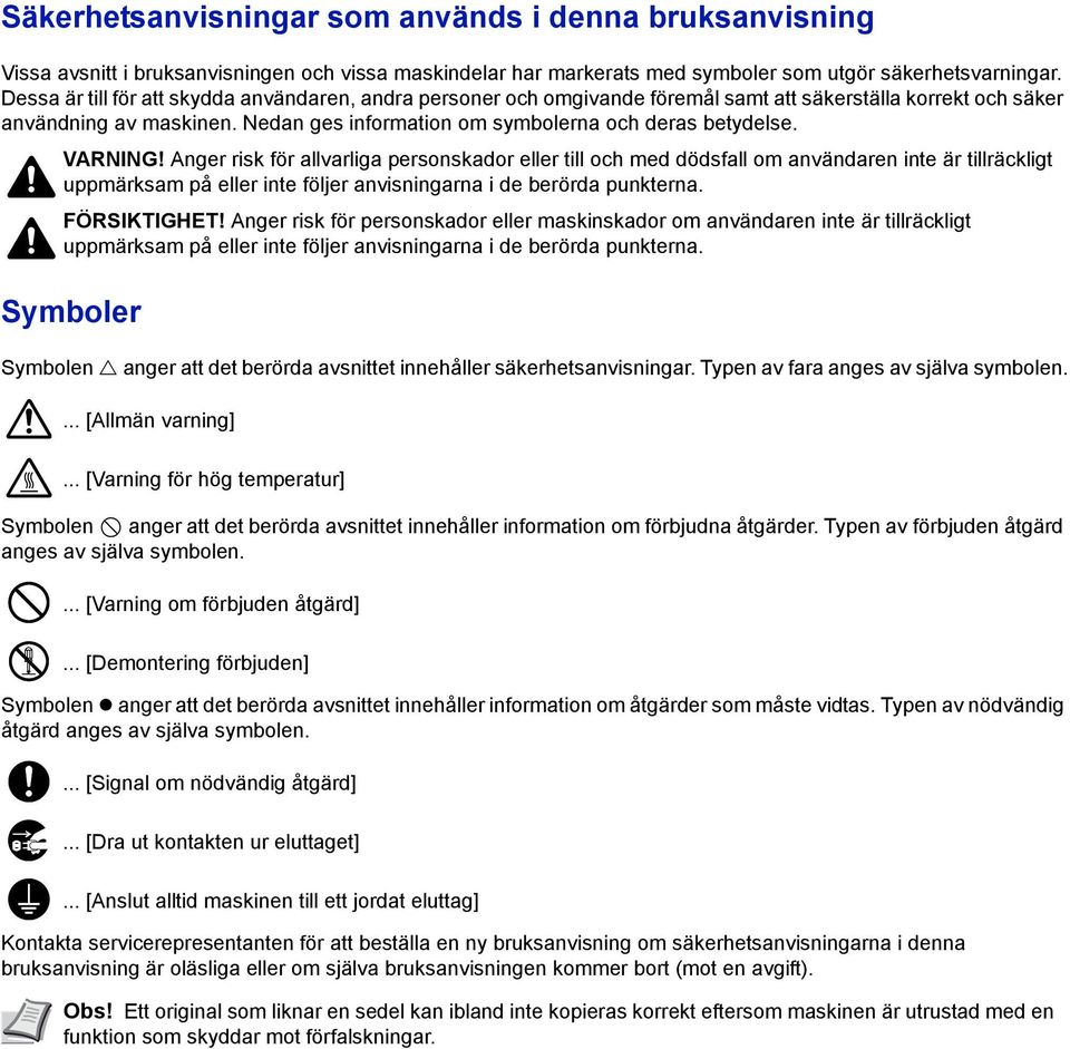 VARNING! Anger risk för allvarliga personskador eller till och med dödsfall om användaren inte är tillräckligt uppmärksam på eller inte följer anvisningarna i de berörda punkterna. FÖRSIKTIGHET!