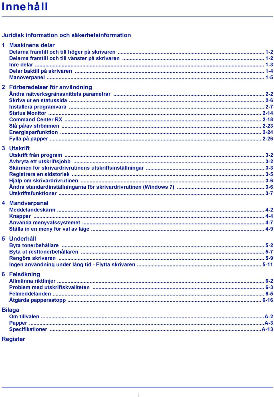 .. 2-7 Status Monitor... 2-14 Command Center RX... 2-18 Slå på/av strömmen... 2-23 Energisparfunktion... 2-24 Fylla på papper... 2-26 3 Utskrift Utskrift från program... 3-2 Avbryta ett utskriftsjobb.