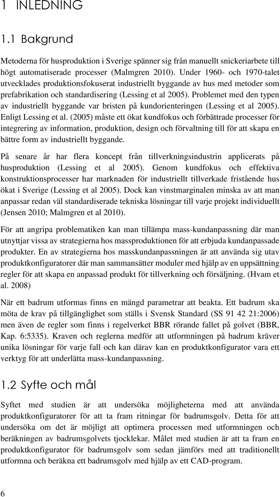 Problemet med den typen av industriellt byggande var bristen på kundorienteringen (Lessing et al 2005). Enligt Lessing et al.