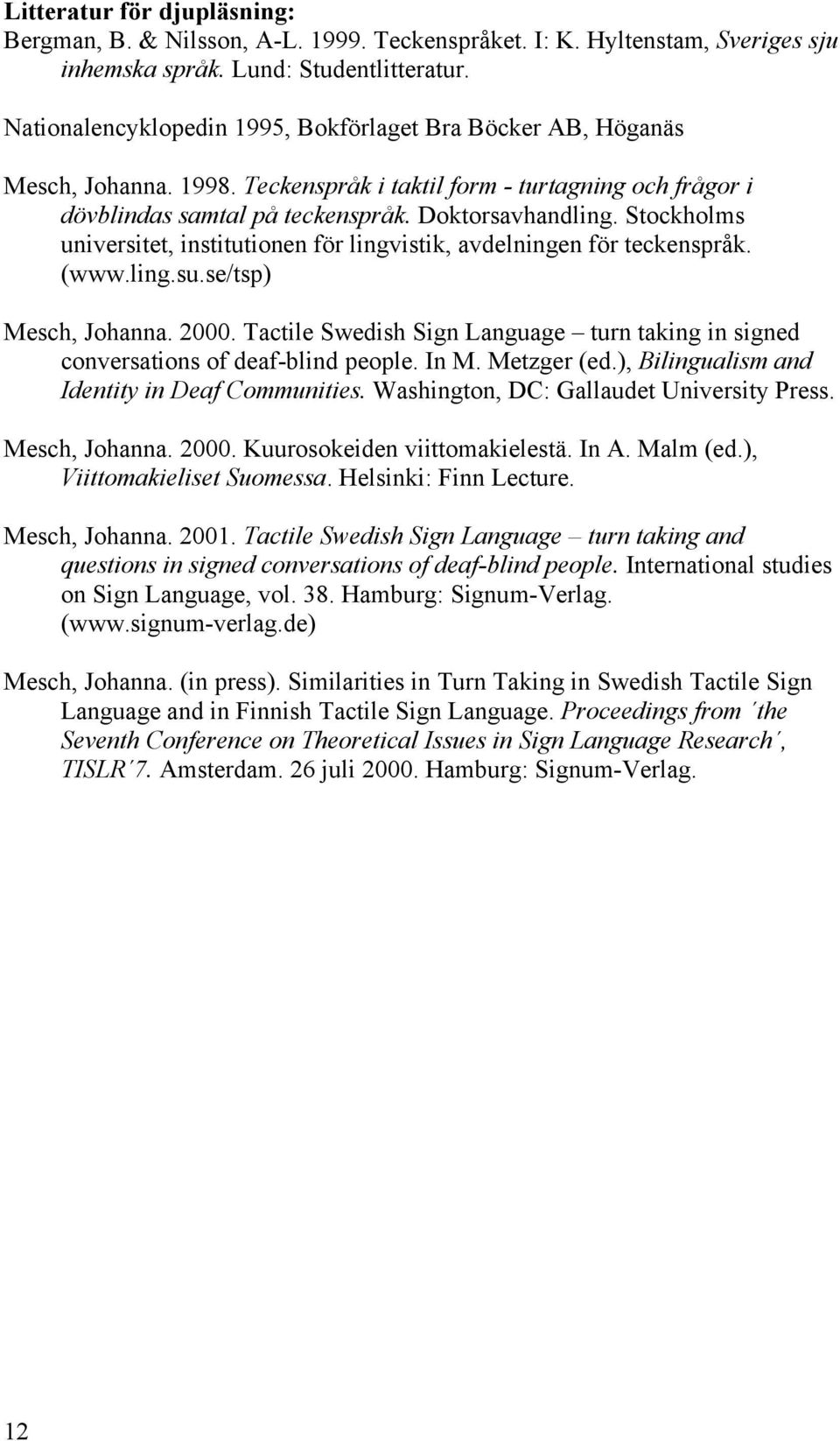 Stockholms universitet, institutionen för lingvistik, avdelningen för teckenspråk. (www.ling.su.se/tsp) Mesch, Johanna. 2000.