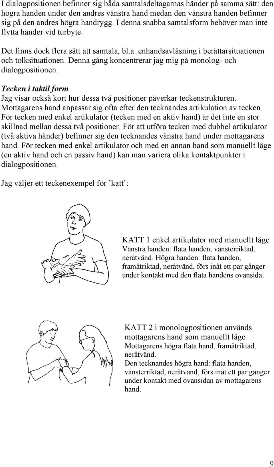 Denna gång koncentrerar jag mig på monolog- och dialogpositionen. Tecken i taktil form Jag visar också kort hur dessa två positioner påverkar teckenstrukturen.