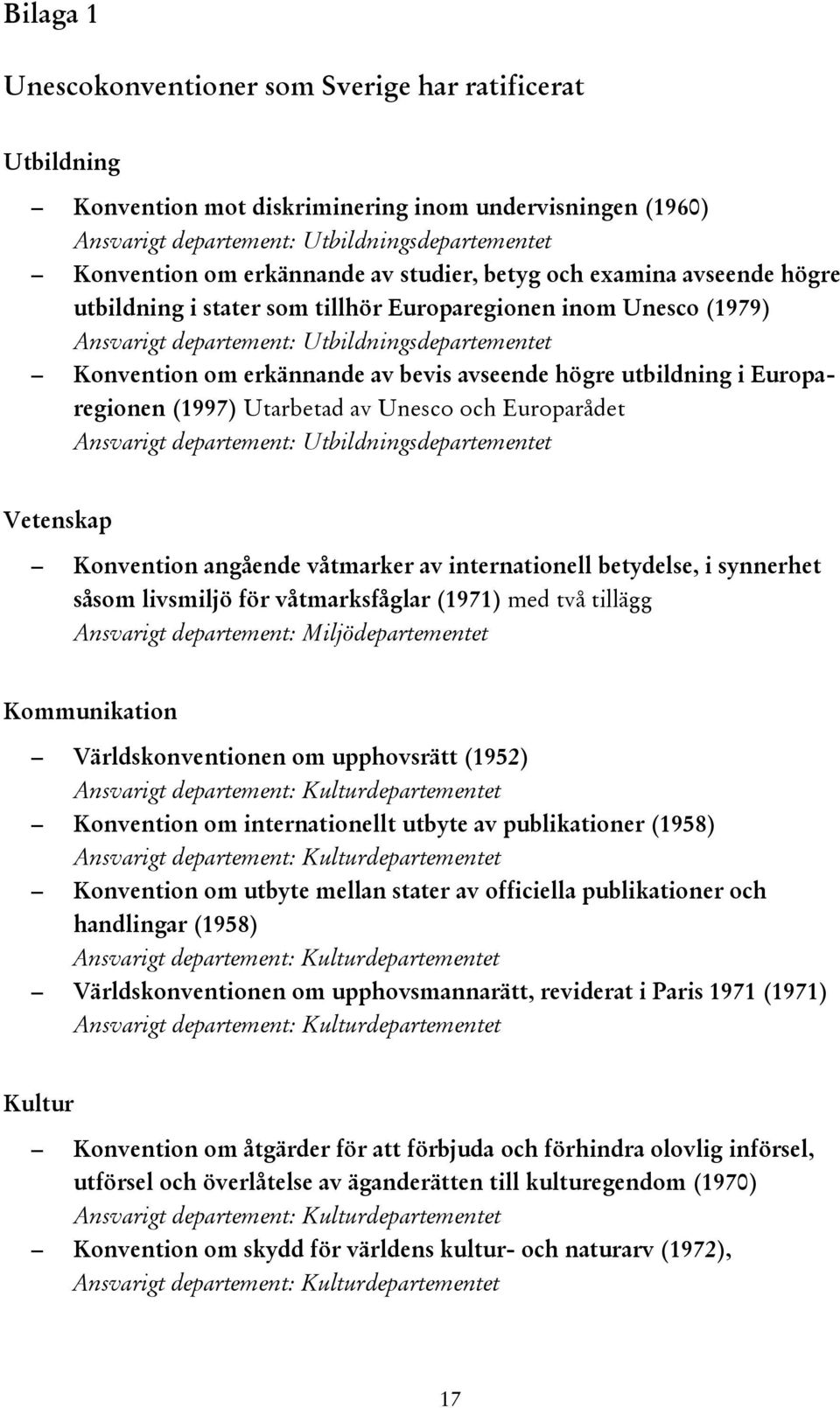 högre utbildning i Europaregionen (1997) Utarbetad av Unesco och Europarådet Ansvarigt departement: Utbildningsdepartementet Vetenskap Konvention angående våtmarker av internationell betydelse, i