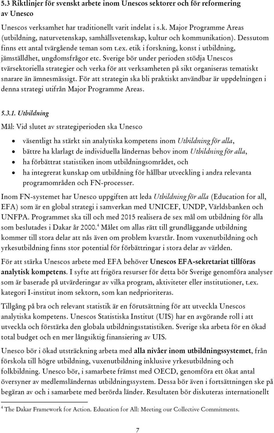 Sverige bör under perioden stödja Unescos tvärsektoriella strategier och verka för att verksamheten på sikt organiseras tematiskt snarare än ämnesmässigt.