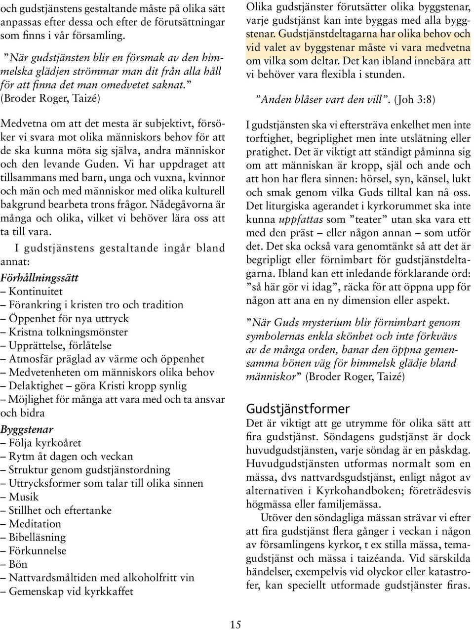 (Broder Roger, Taizé) Medvetna om att det mesta är subjektivt, försöker vi svara mot olika människors behov för att de ska kunna möta sig själva, andra människor och den levande Guden.