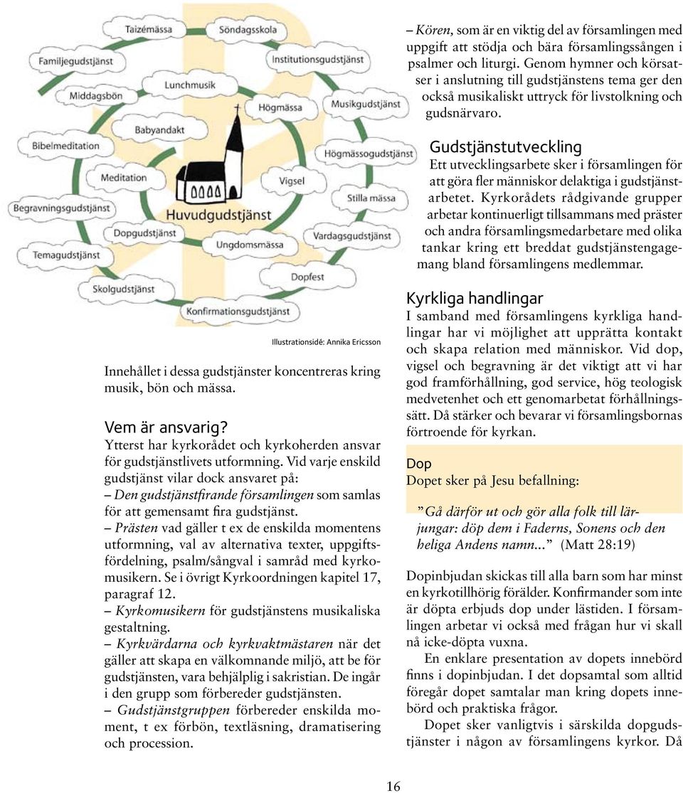 Gudstjänstutveckling Ett utvecklingsarbete sker i församlingen för att göra fler människor delaktiga i gudstjänstarbetet.
