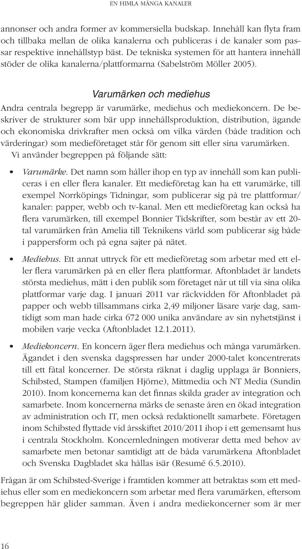 De tekniska systemen för att hantera innehåll stöder de olika kanalerna/plattformarna (Sabelström Möller 2005). Varumärken och mediehus Andra centrala begrepp är varumärke, mediehus och mediekoncern.