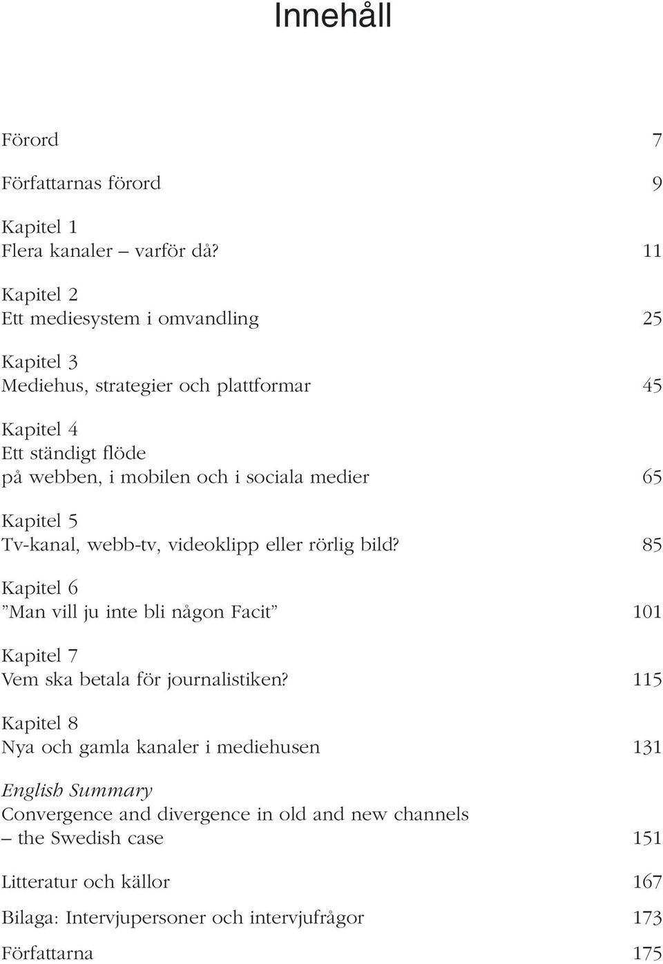 sociala medier 65 Kapitel 5 Tv-kanal, webb-tv, videoklipp eller rörlig bild?