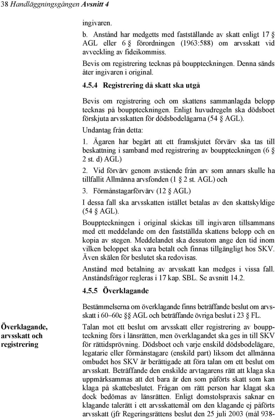 4 Registrering då skatt ska utgå Bevis om registrering och om skattens sammanlagda belopp tecknas på bouppteckningen.