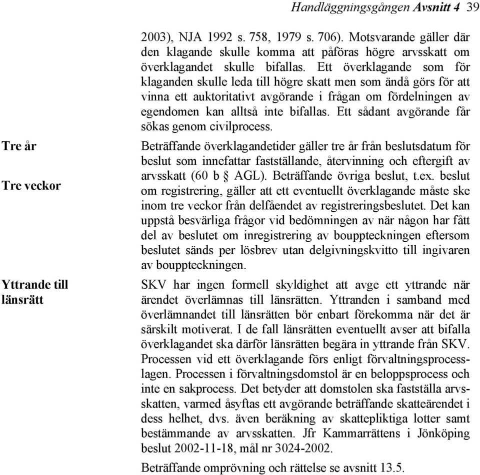 Ett överklagande som för klaganden skulle leda till högre skatt men som ändå görs för att vinna ett auktoritativt avgörande i frågan om fördelningen av egendomen kan alltså inte bifallas.