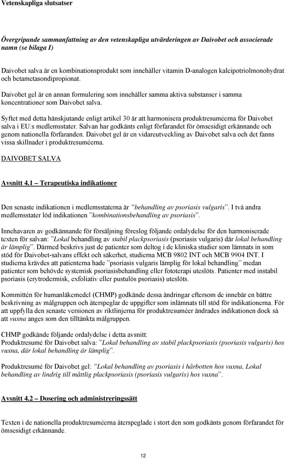 Syftet med detta hänskjutande enligt artikel 30 är att harmonisera produktresuméerna för Daivobet salva i EU:s medlemsstater.