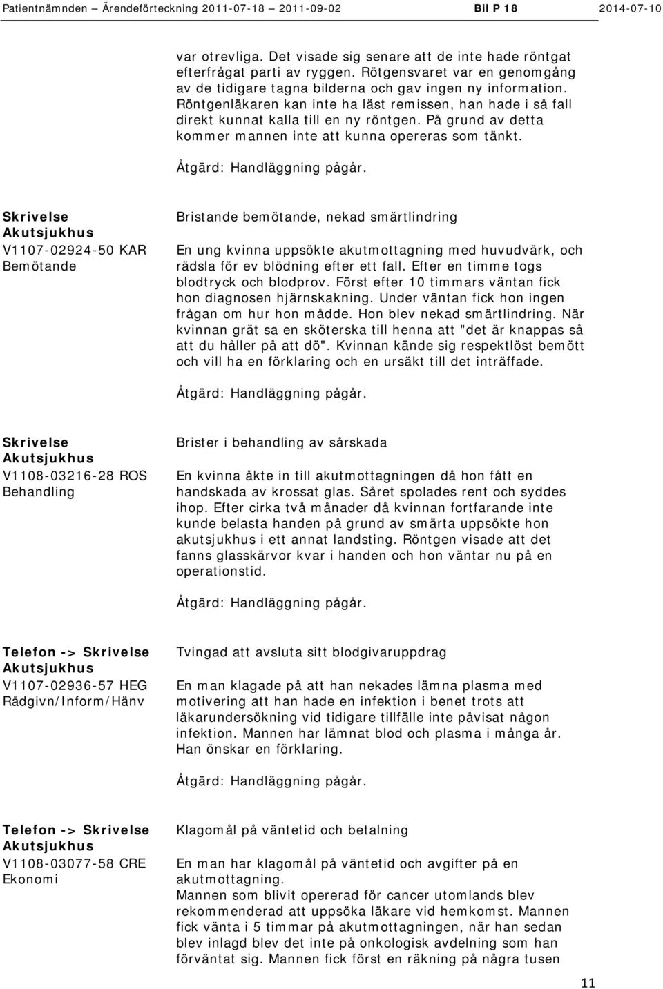 V1107-02924-50 KAR Bristande bemötande, nekad smärtlindring En ung kvinna uppsökte akutmottagning med huvudvärk, och rädsla för ev blödning efter ett fall. Efter en timme togs blodtryck och blodprov.