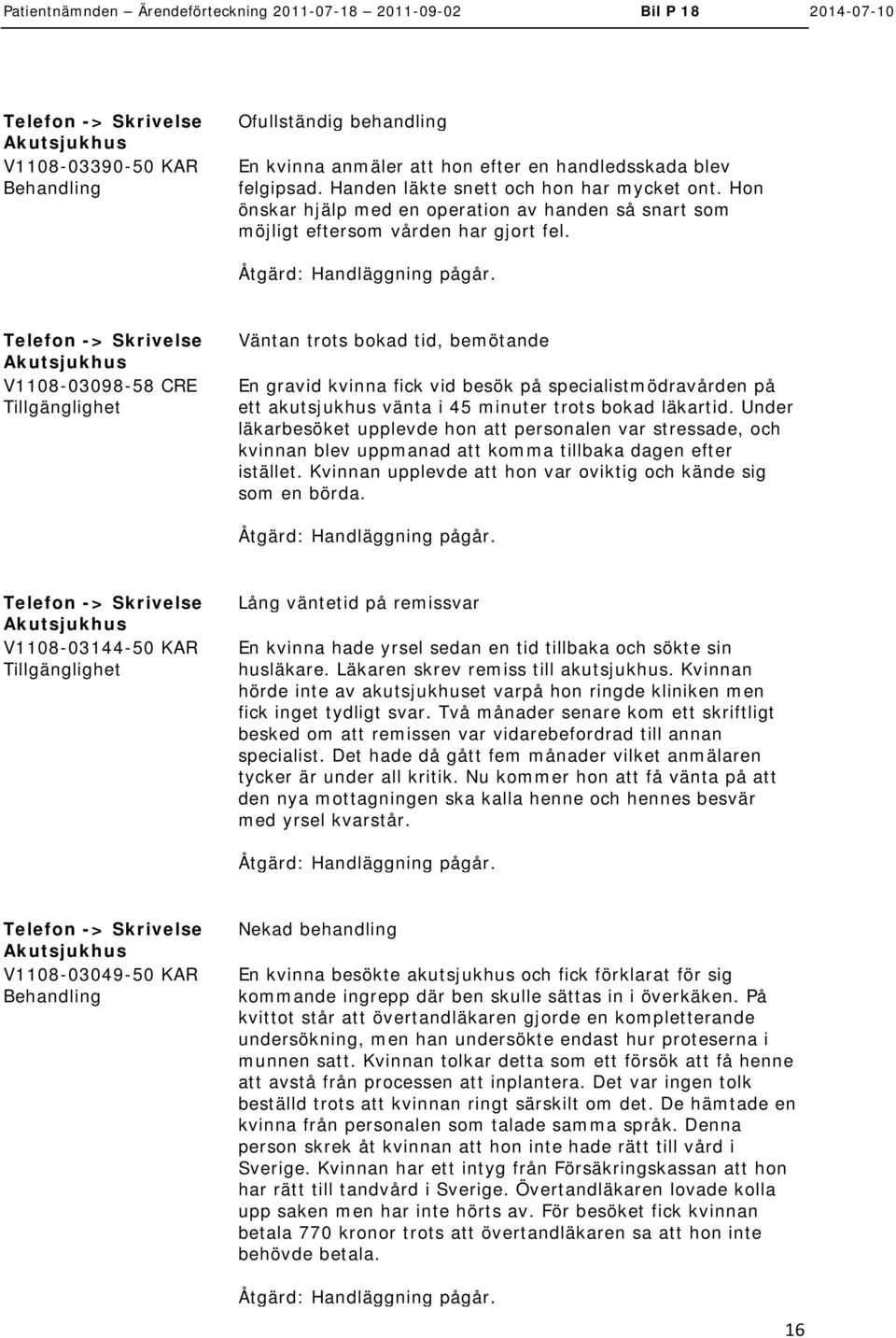 Telefon -> V1108-03098-58 CRE Tillgänglighet Väntan trots bokad tid, bemötande En gravid kvinna fick vid besök på specialistmödravården på ett akutsjukhus vänta i 45 minuter trots bokad läkartid.