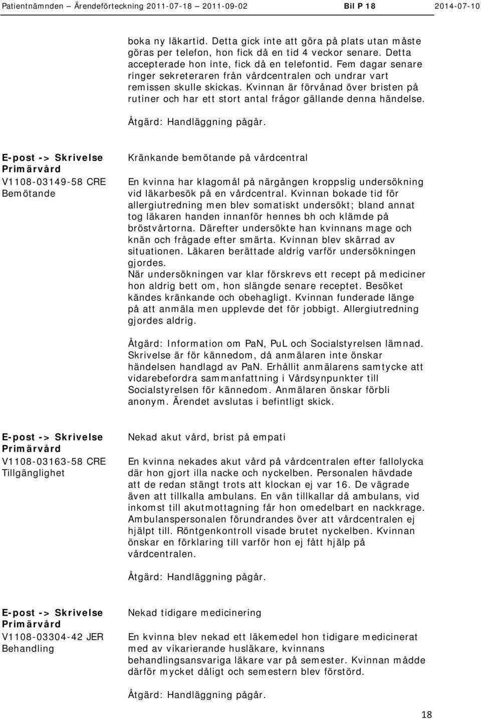 -> V1108-03149-58 CRE Kränkande bemötande på vårdcentral En kvinna har klagomål på närgången kroppslig undersökning vid läkarbesök på en vårdcentral.