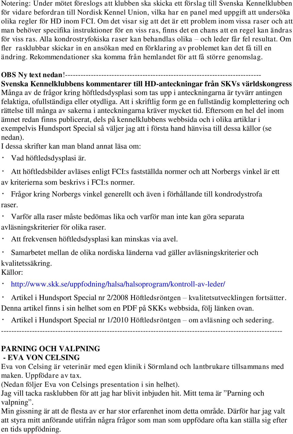 Alla kondrostryfokiska raser kan behandlas olika och leder får fel resultat. Om fler rasklubbar skickar in en ansökan med en förklaring av problemet kan det få till en ändring.