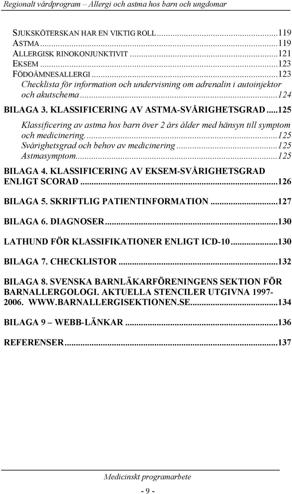 ..125 Klassificering av astma hos barn över 2 års ålder med hänsyn till symptom och medicinering...125 Svårighetsgrad och behov av medicinering...125 Astmasymptom...125 BILAGA 4.