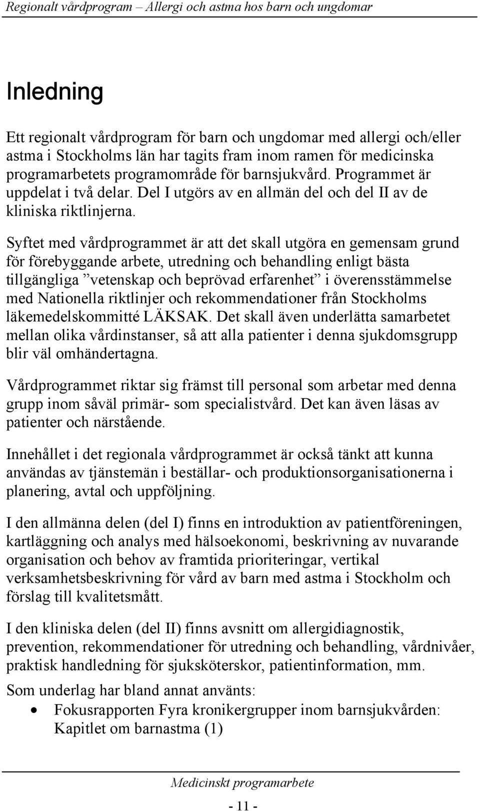 Syftet med vårdprogrammet är att det skall utgöra en gemensam grund för förebyggande arbete, utredning och behandling enligt bästa tillgängliga vetenskap och beprövad erfarenhet i överensstämmelse