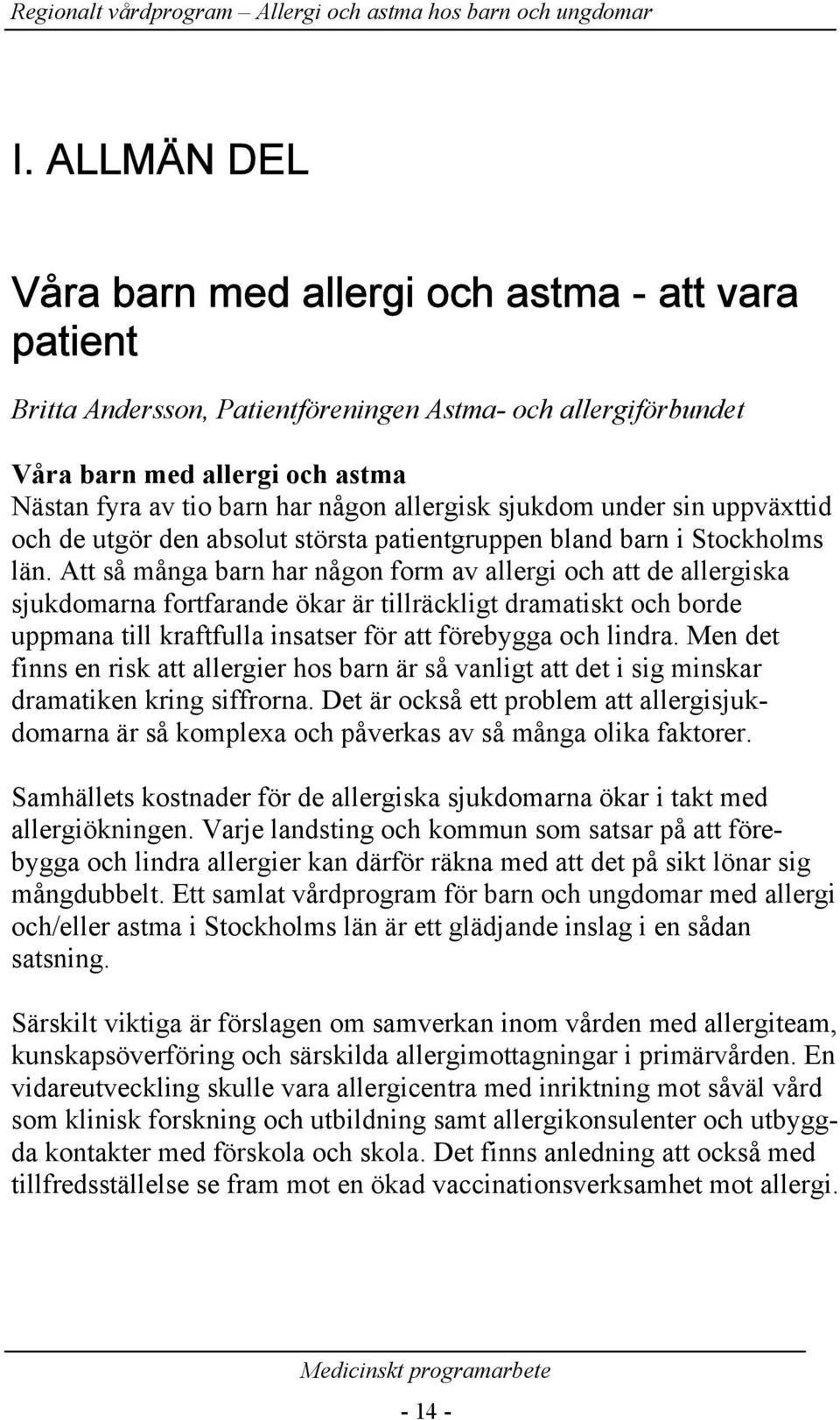 Att så många barn har någon form av allergi och att de allergiska sjukdomarna fortfarande ökar är tillräckligt dramatiskt och borde uppmana till kraftfulla insatser för att förebygga och lindra.