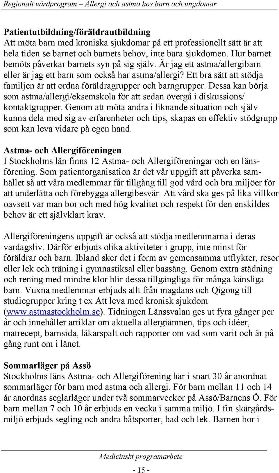 Ett bra sätt att stödja familjen är att ordna föräldragrupper och barngrupper. Dessa kan börja som astma/allergi/eksemskola för att sedan övergå i diskussions/ kontaktgrupper.