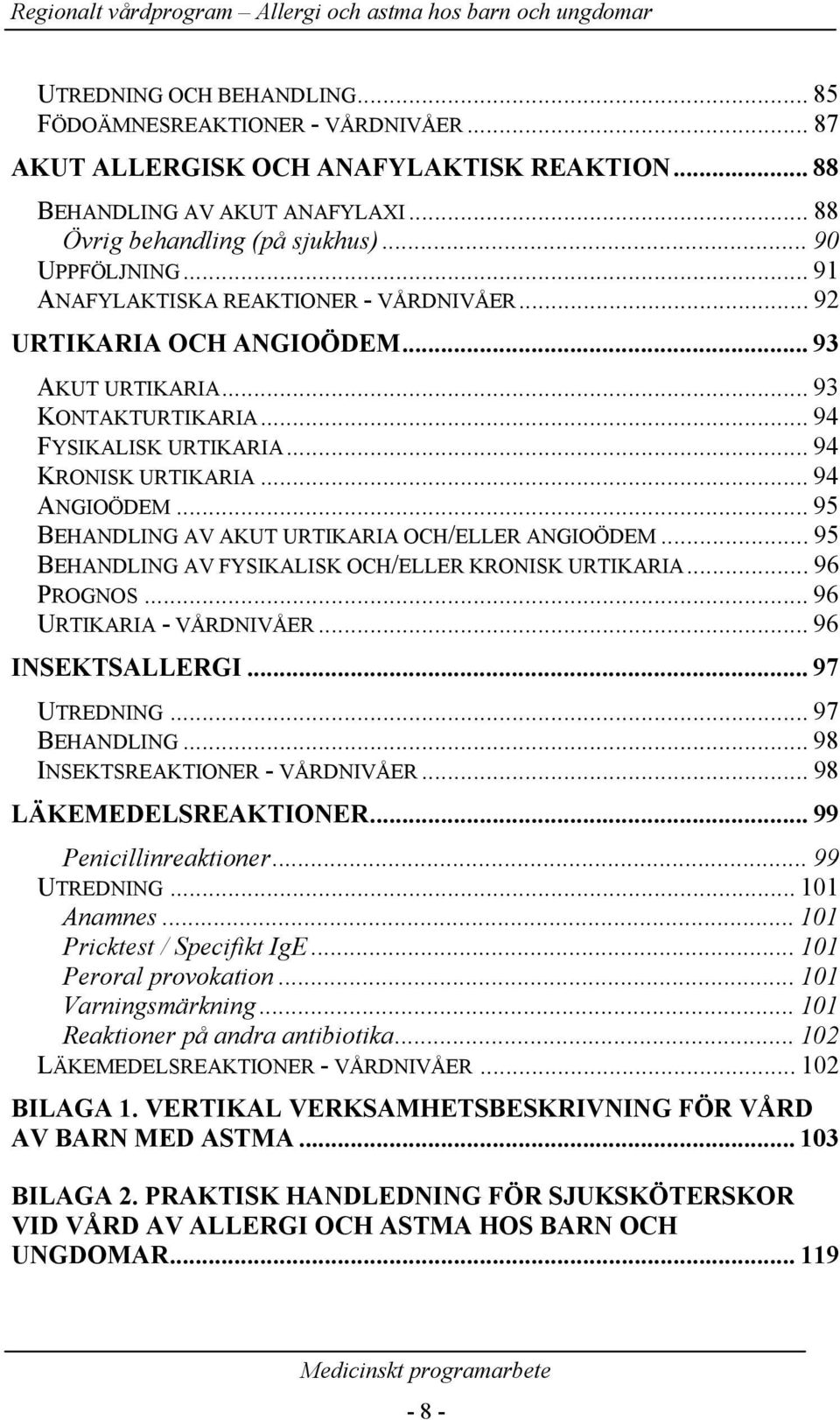 .. 95 BEHANDLING AV AKUT URTIKARIA OCH/ELLER ANGIOÖDEM... 95 BEHANDLING AV FYSIKALISK OCH/ELLER KRONISK URTIKARIA... 96 PROGNOS... 96 URTIKARIA - VÅRDNIVÅER... 96 INSEKTSALLERGI... 97 UTREDNING.