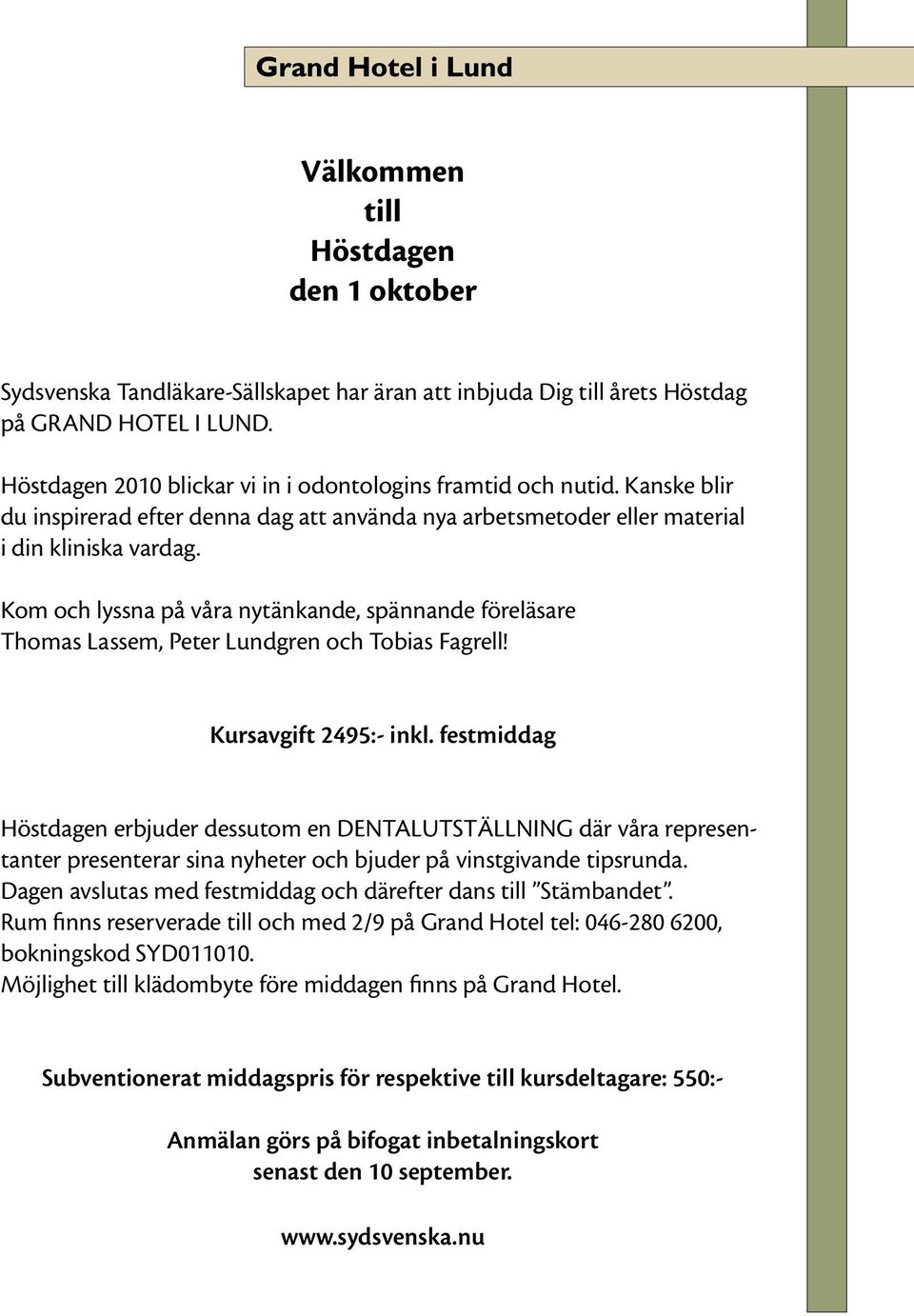 Kom och lyssna på våra nytänkande, spännande föreläsare Thomas Lassem, Peter Lundgren och Tobias Fagrell! Kursavgift 2495:- inkl.