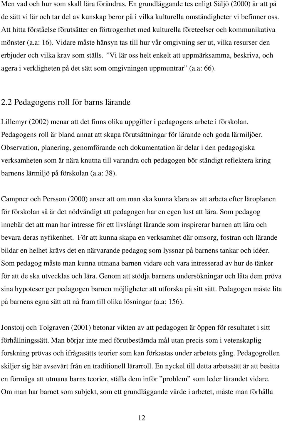 Vidare måste hänsyn tas till hur vår omgivning ser ut, vilka resurser den erbjuder och vilka krav som ställs.