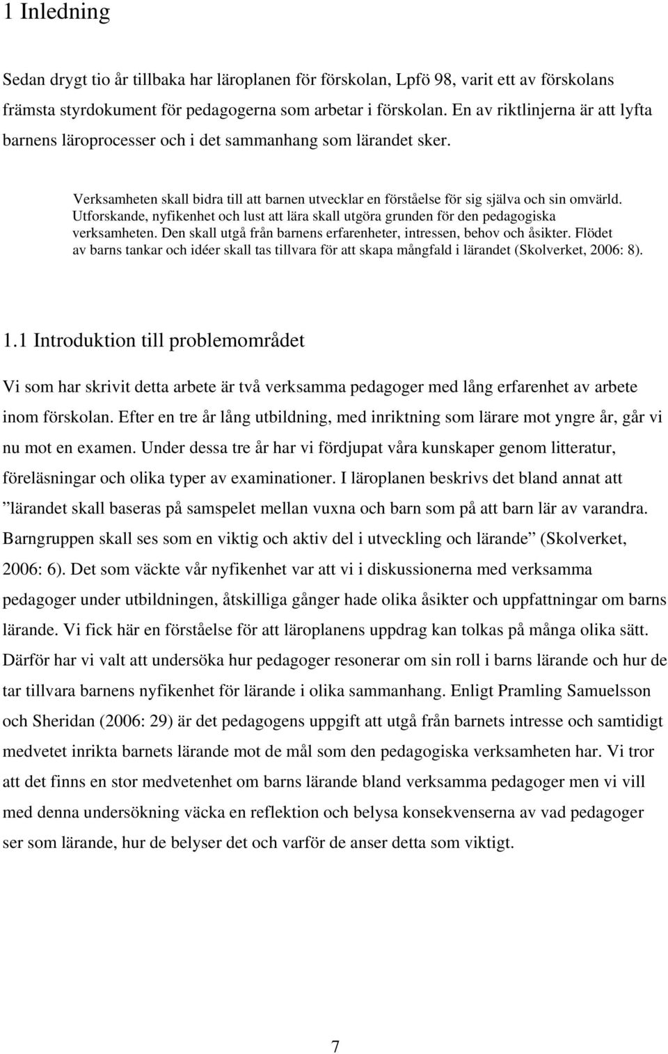 Utforskande, nyfikenhet och lust att lära skall utgöra grunden för den pedagogiska verksamheten. Den skall utgå från barnens erfarenheter, intressen, behov och åsikter.