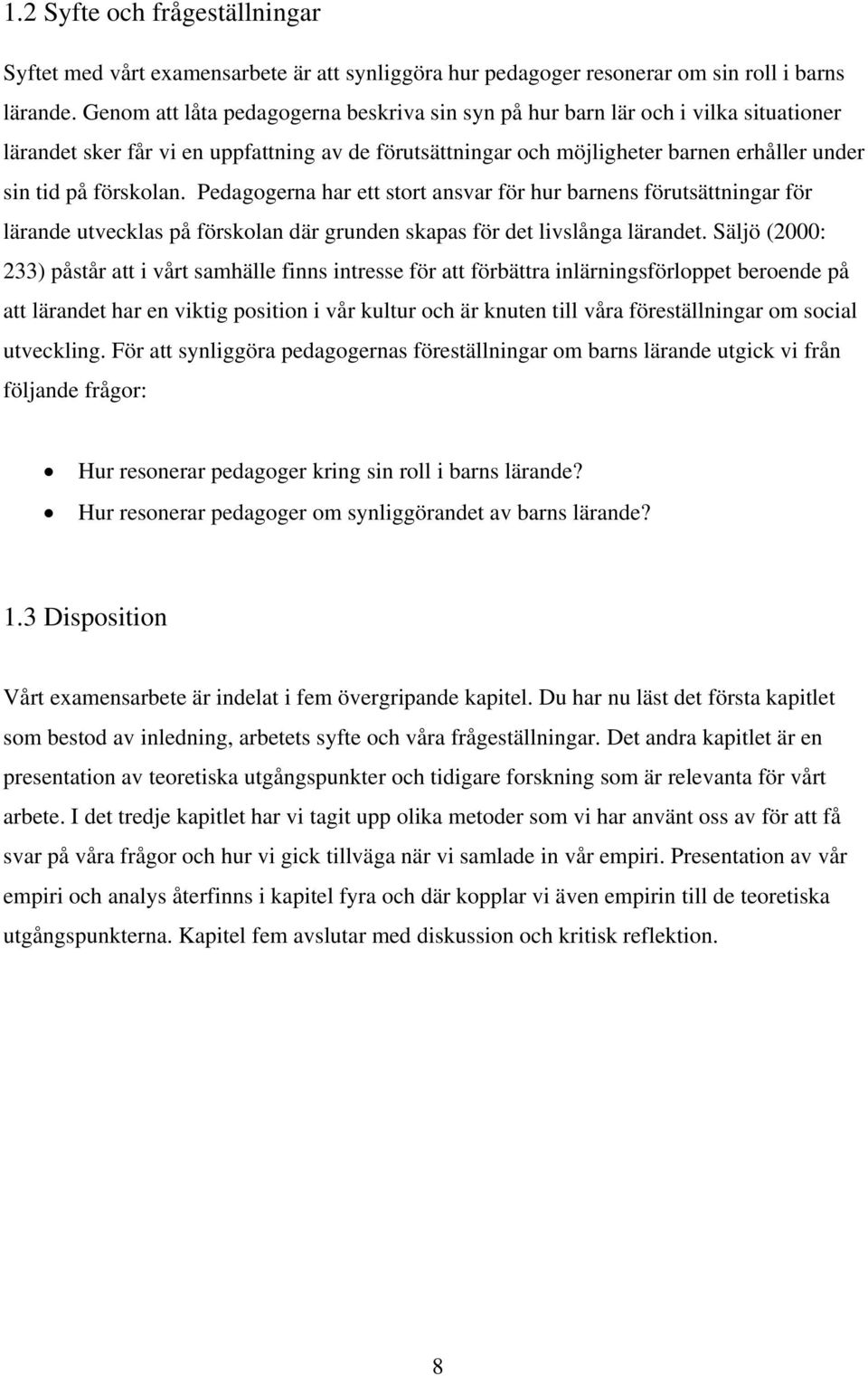 förskolan. Pedagogerna har ett stort ansvar för hur barnens förutsättningar för lärande utvecklas på förskolan där grunden skapas för det livslånga lärandet.