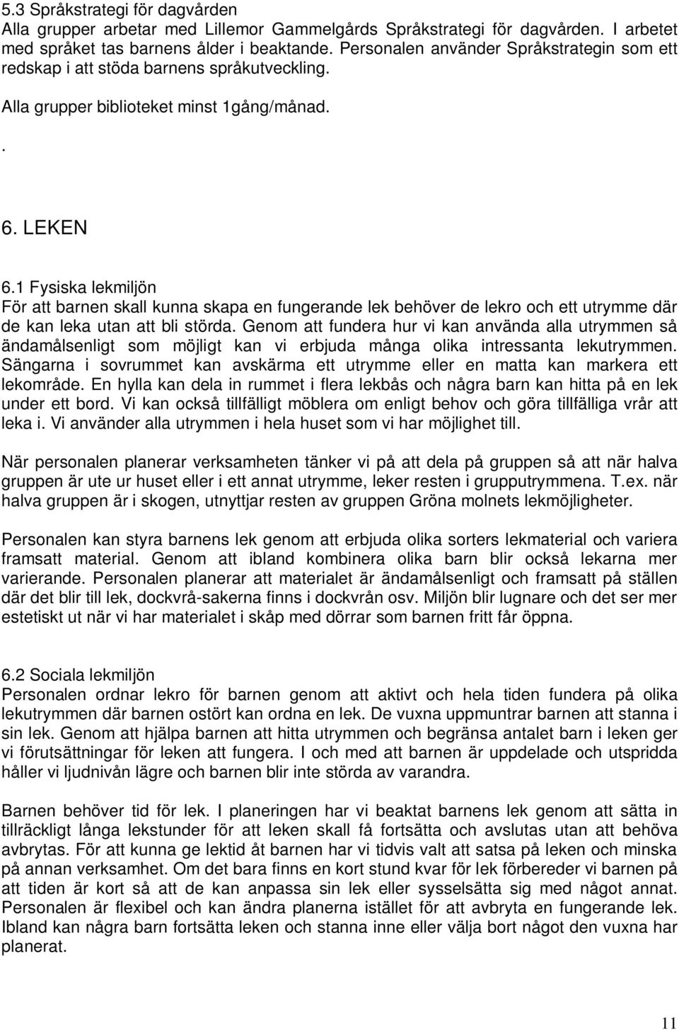 1 Fysiska lekmiljön För att barnen skall kunna skapa en fungerande lek behöver de lekro och ett utrymme där de kan leka utan att bli störda.