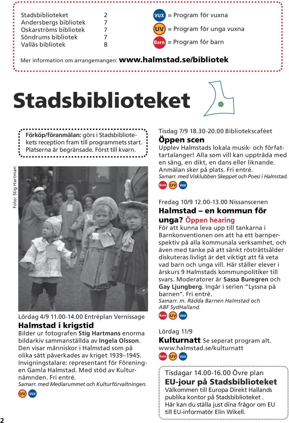 Först till kvarn. Lördag 4/9 11.00-14.00 Entréplan Vernissage Halmstad i krigstid Bilder ur fotografen Stig Hartmans enorma bildarkiv sammanställda av Ingela Olsson.