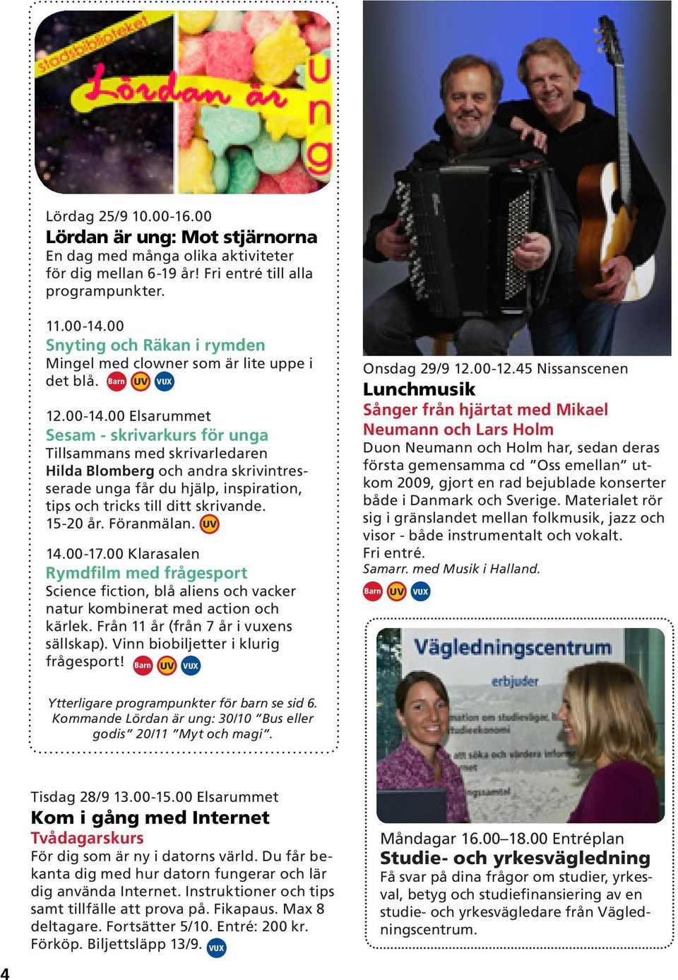 00 Elsarummet Sesam - skrivarkurs för unga Tillsammans med skrivarledaren Hilda Blomberg och andra skrivintresserade unga får du hjälp, inspiration, tips och tricks till ditt skrivande. 15-20 år.