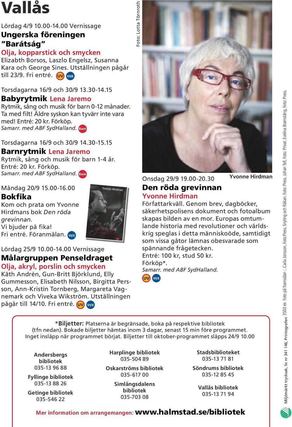 Entré: 20 kr. Förköp. Samarr. med ABF SydHalland. Torsdagarna 16/9 och 30/9 14.30-15.15 rytmik Lena Jaremo Rytmik, sång och musik för barn 1-4 år. Entré: 20 kr. Förköp. Samarr. med ABF SydHalland. Måndag 20/9 15.