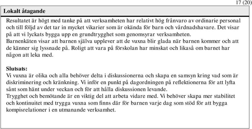 Barnenkäten visar att barnen själva upplever att de vuxna blir glada när barnen kommer och att de känner sig lyssnade på.