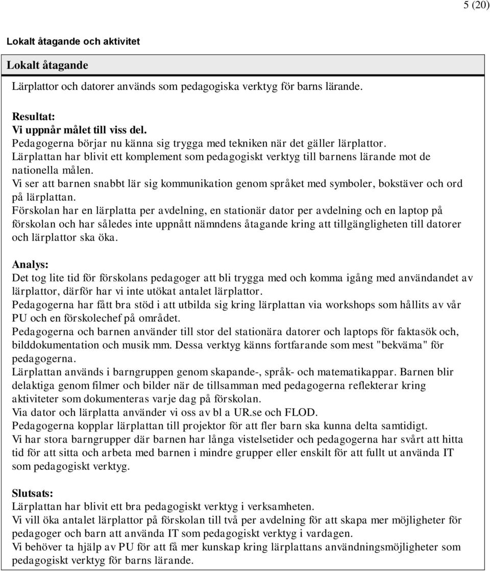 Vi ser att barnen snabbt lär sig kommunikation genom språket med symboler, bokstäver och ord på lärplattan.