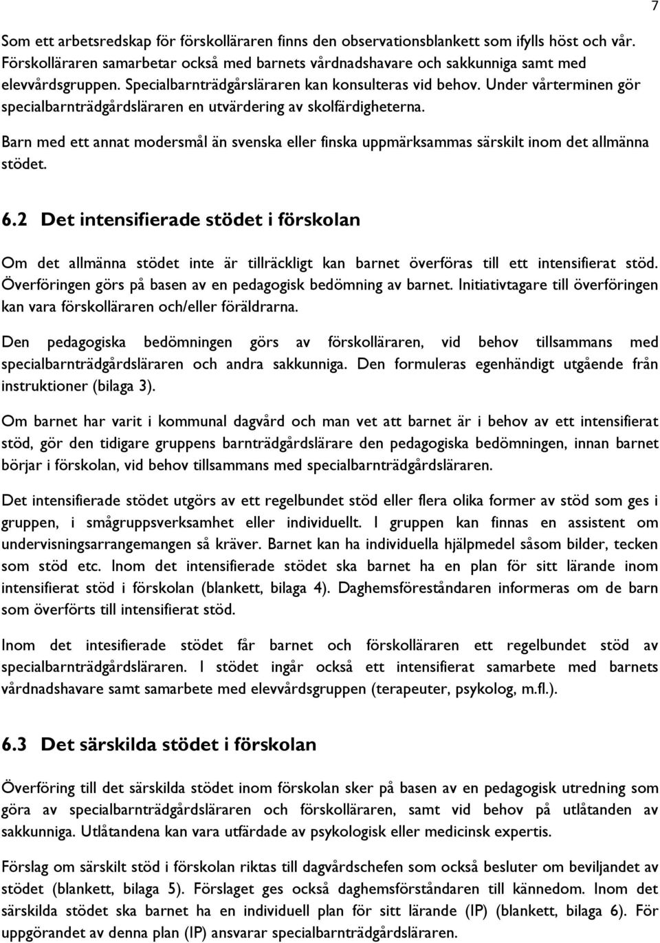 Barn med ett annat modersmål än svenska eller finska uppmärksammas särskilt inom det allmänna stödet. 6.