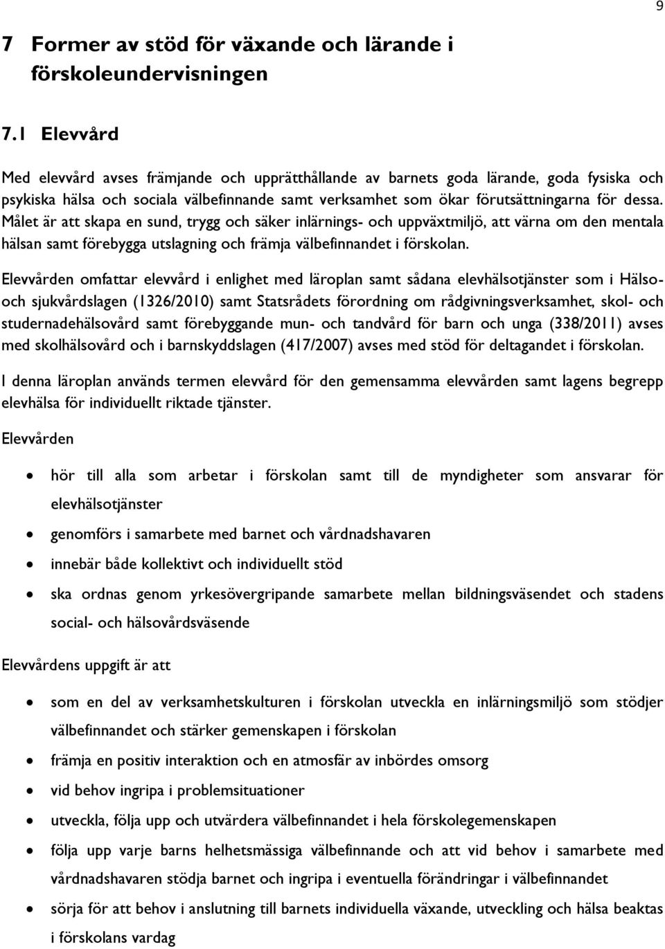 Målet är att skapa en sund, trygg och säker inlärnings- och uppväxtmiljö, att värna om den mentala hälsan samt förebygga utslagning och främja välbefinnandet i förskolan.